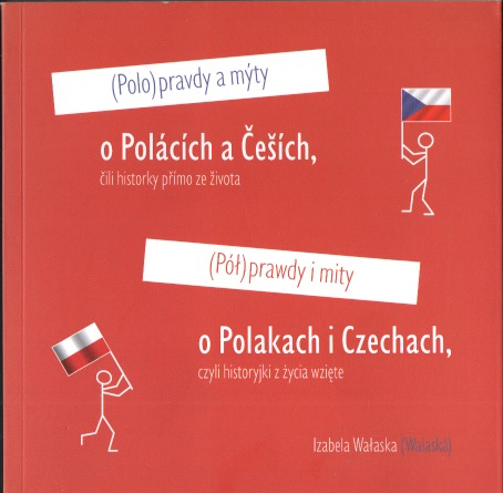 (Pół)prawdy i mity o Polakach i Czechach czyli Historyjki z życia wzięte / (Polo)pravdy a mýty o Polácích a Češích čili Historky přímo ze života